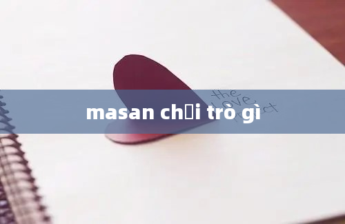 masan chơi trò gì