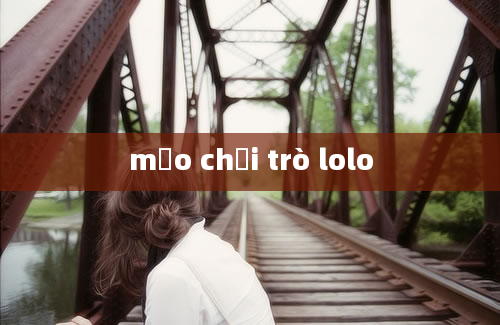 mẹo chơi trò lolo