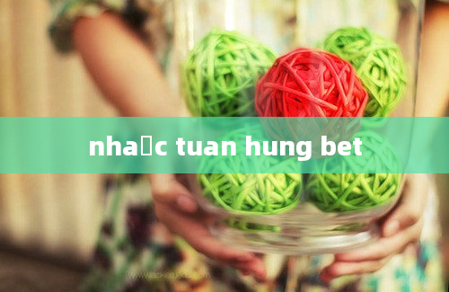 nhaạc tuan hung bet