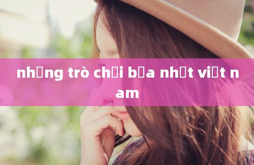 những trò chơi bựa nhất việt nam