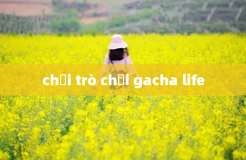 chơi trò chơi gacha life