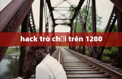 hack trò chơi trên 1280