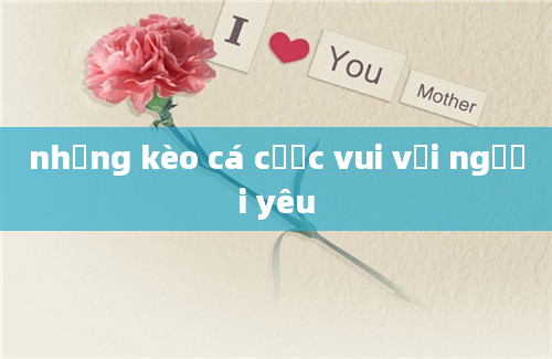 những kèo cá cược vui với người yêu