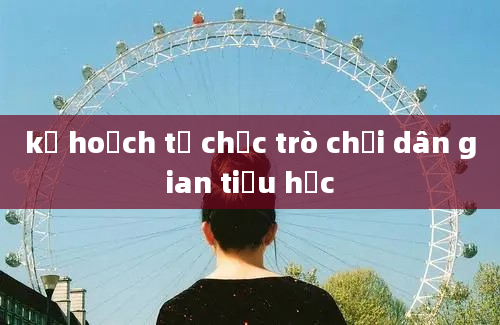 kế hoạch tổ chức trò chơi dân gian tiểu học