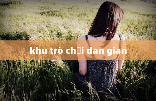 khu trò chơi dan gian