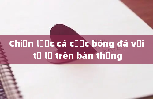 Chiến lược cá cược bóng đá với tỷ lệ trên bàn thắng