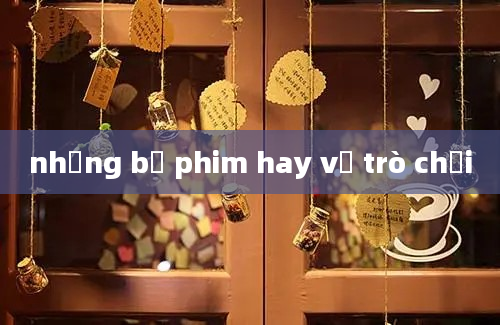 những bộ phim hay về trò chơi