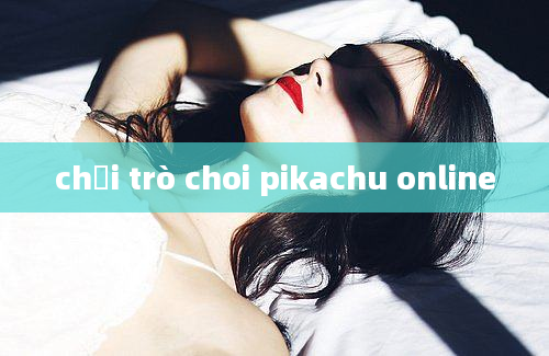 chơi trò choi pikachu online