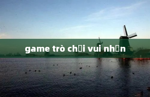 game trò chơi vui nhộn