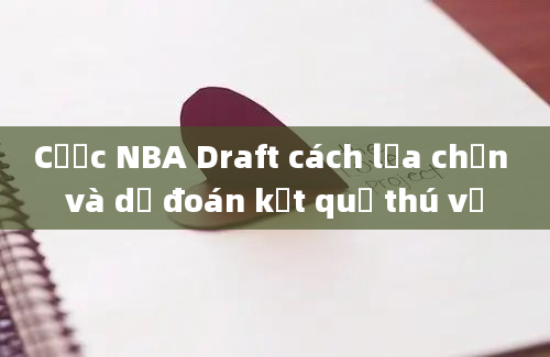 Cược NBA Draft cách lựa chọn và dự đoán kết quả thú vị