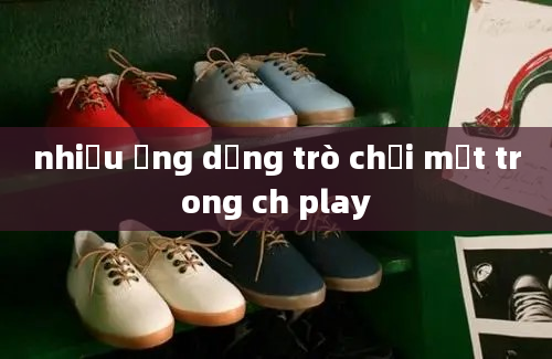 nhiều ứng dụng trò chơi mất trong ch play