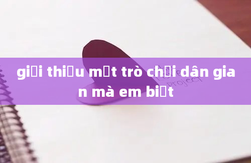 giới thiệu một trò chơi dân gian mà em biết