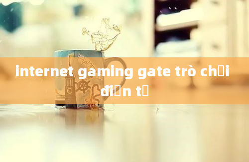 internet gaming gate trò chơi điện tử