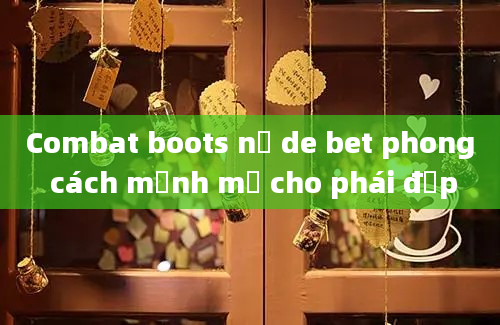 Combat boots nữ de bet phong cách mạnh mẽ cho phái đẹp