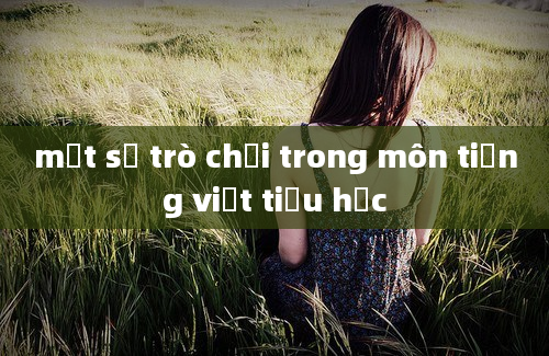 một số trò chơi trong môn tiếng việt tiểu học