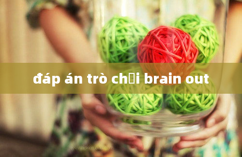 đáp án trò chơi brain out