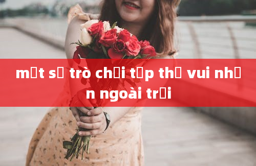 một số trò chơi tập thể vui nhộn ngoài trời