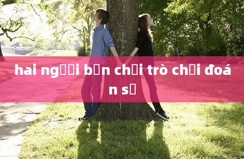 hai người bạn chơi trò chơi đoán số