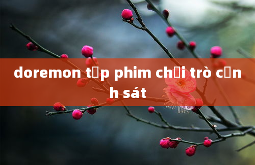 doremon tập phim chơi trò cảnh sát