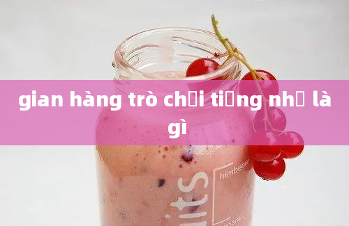 gian hàng trò chơi tiếng nhậ là gì