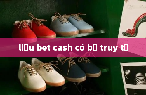 liệu bet cash có bị truy tố