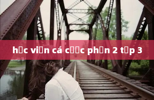 học viện cá cược phần 2 tập 3