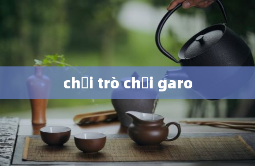 chơi trò chơi garo