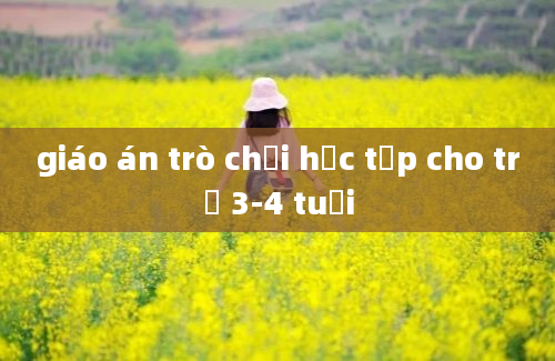 giáo án trò chơi học tập cho trẻ 3-4 tuổi