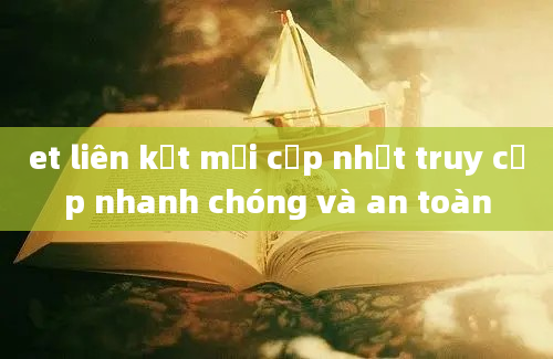 et liên kết mới cập nhật truy cập nhanh chóng và an toàn