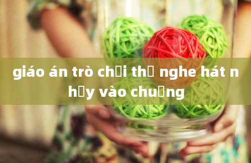 giáo án trò chơi thỏ nghe hát nhảy vào chuồng