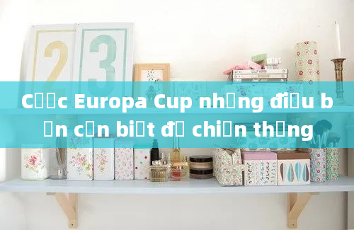 Cược Europa Cup những điều bạn cần biết để chiến thắng