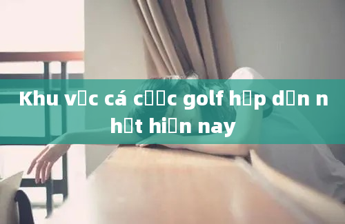 Khu vực cá cược golf hấp dẫn nhất hiện nay