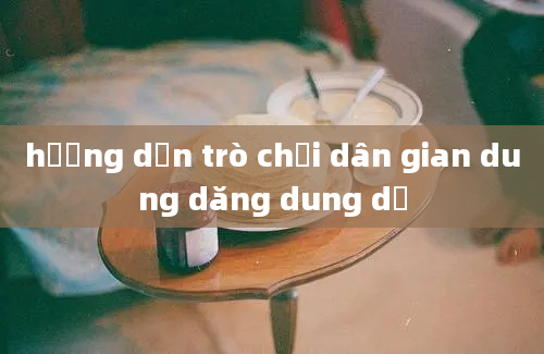 hướng dẫn trò chơi dân gian dung dăng dung dẻ