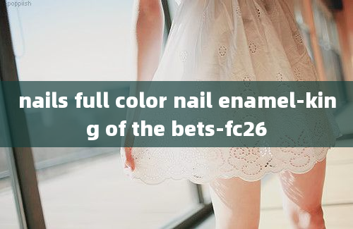 nails full color nail enamel-king of the bets-fc26