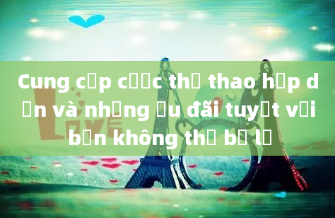 Cung cấp cược thể thao hấp dẫn và những ưu đãi tuyệt vời bạn không thể bỏ lỡ