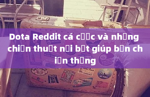 Dota Reddit cá cược và những chiến thuật nổi bật giúp bạn chiến thắng