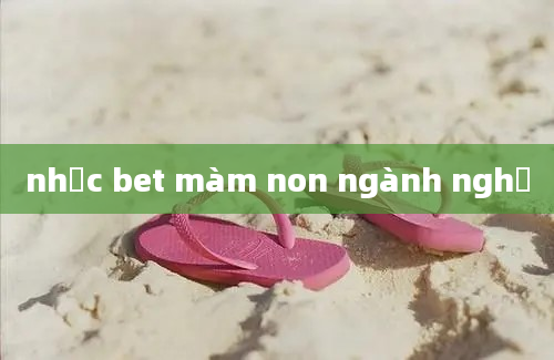 nhạc bet màm non ngành nghề