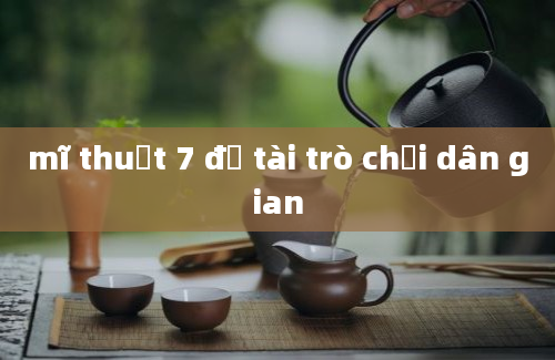 mĩ thuật 7 đề tài trò chơi dân gian