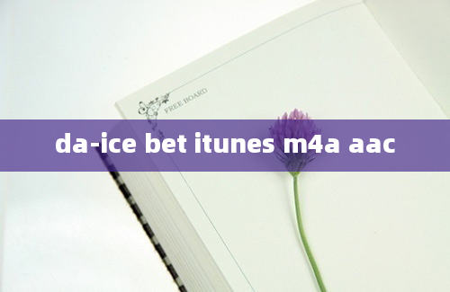 da-ice bet itunes m4a aac