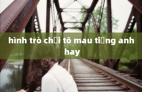 hình trò chơi tô mau tiếng anh hay