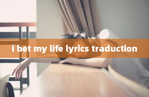 i bet my life lyrics traduction