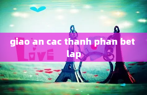 giao an cac thanh phan bet lap