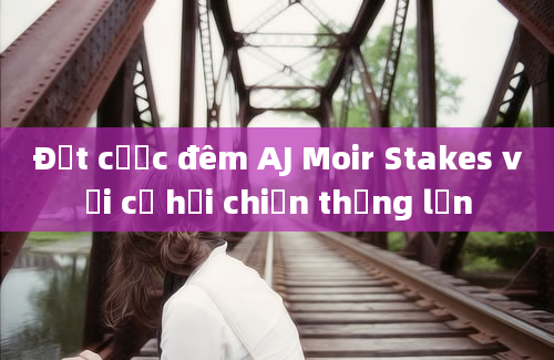 Đặt cược đêm AJ Moir Stakes với cơ hội chiến thắng lớn