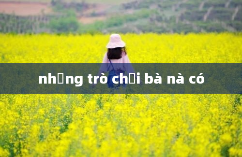 những trò chơi bà nà có