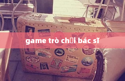 game trò chơi bác sĩ