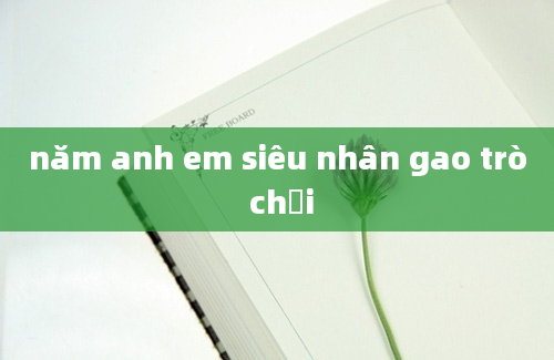 năm anh em siêu nhân gao trò chơi