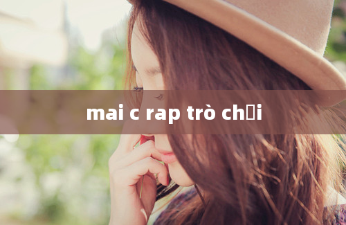 mai c rap trò chơi