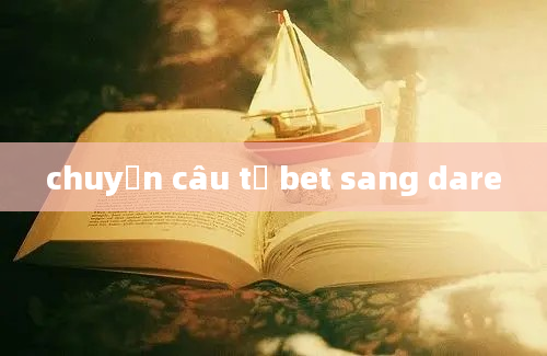 chuyển câu từ bet sang dare