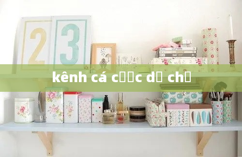 kênh cá cược dế chế