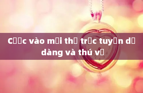 Cược vào mọi thứ trực tuyến dễ dàng và thú vị